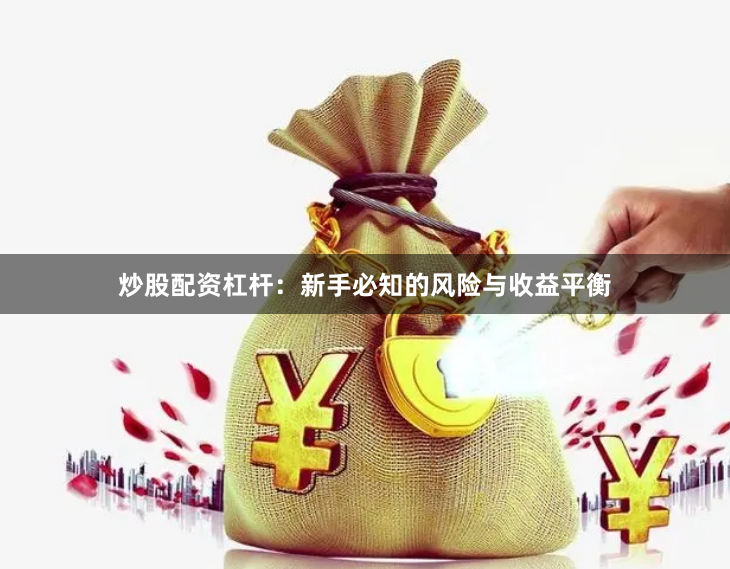 炒股配资杠杆：新手必知的风险与收益平衡